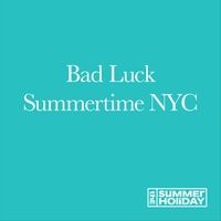 Bad Luck / Summertime New York City
